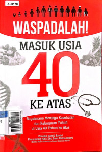 Waspadalah masuk usia 40 ke atas :bagaimana menjaga kesehatan dan kebugaran tubuh di usia 40 tahun ke atas