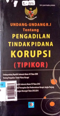 Undang - undang R.I tentang pengadilan tindak pidana korupsi : tipikor