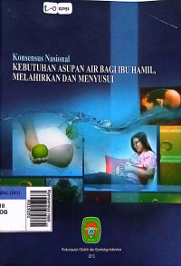 Konsensus nasional : kebutuhan asupan air bagi ibu hamil, melahirkan dan menyusui