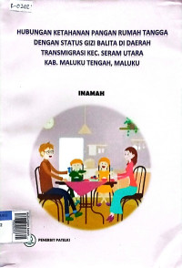 Hubungan ketahanan pangan rumah tangga dengan status gizi balita di daerah transmigrasi kec. seram utara kab. Maluku tengah, Maluku